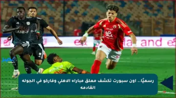 رسميًا.. أون سبورت تكشف معلق مباراة الأهلي وفاركو في الجولة القادمة